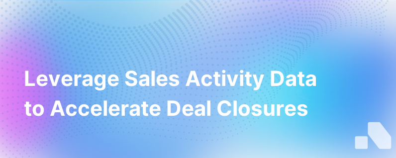 3 Strategic Ways To Use Sales Activity Data To Accelerate Deals