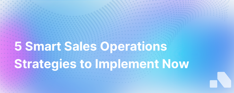 5 Ways To Make Sales Operations Smarter Today