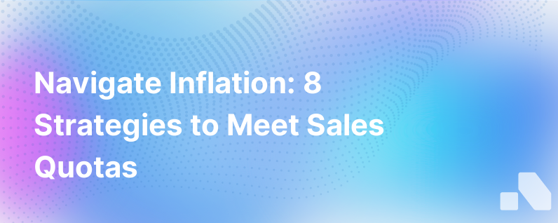 8 Ways To Hit Sales Quotas Despite Rising Inflation