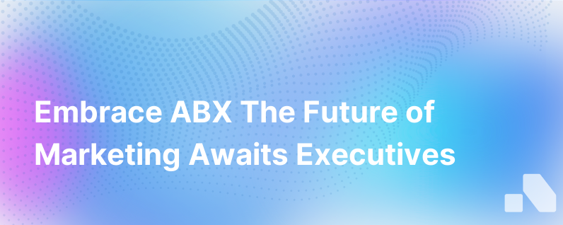 ABX Is Here Marketers Are You Ready To Embrace It