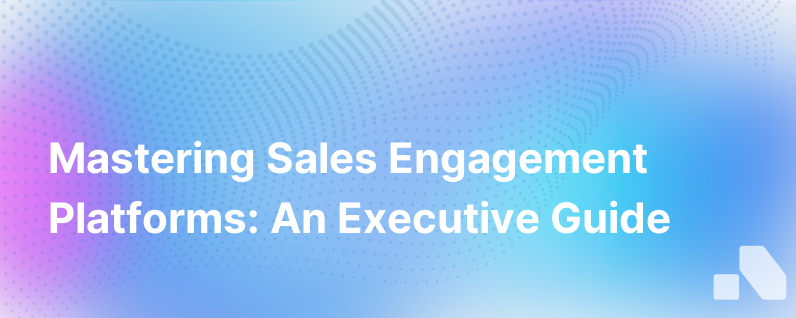 The Definitive Guide To Sales Engagement Platforms
