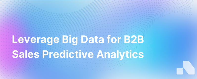 Utilizing Big Data for Predictive Analytics in B2B Sales